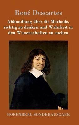 Abhandlung über die Methode, richtig zu denken und Wahrheit in den Wissenschaften zu suchen - René Descartes - cover