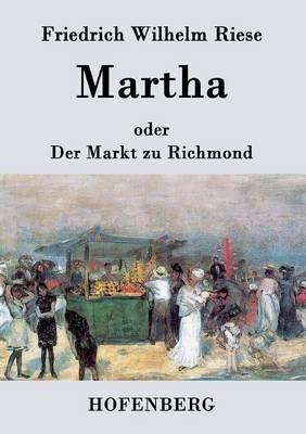 Martha oder Der Markt zu Richmond: Romantisch-Komische Oper in vier Aufzügen - Friedrich Wilhelm Riese - cover