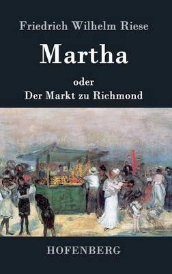 Martha oder Der Markt zu Richmond: Romantisch-Komische Oper in vier Aufzügen - Friedrich Wilhelm Riese - cover