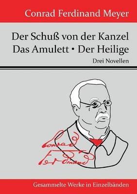 Der Schuß von der Kanzel / Das Amulett / Der Heilige: Drei Novellen - Conrad Ferdinand Meyer - cover