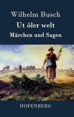 Ut ôler welt: Märchen und Sagen
