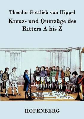 Kreuz- und Querzüge des Ritters A bis Z - Theodor Gottlieb Von Hippel - cover
