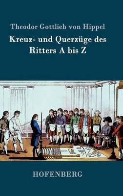 Kreuz- und Querzüge des Ritters A bis Z - Theodor Gottlieb Von Hippel - cover