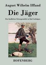 Die Jäger: Ein ländliches Sittengemälde in fünf Aufzügen