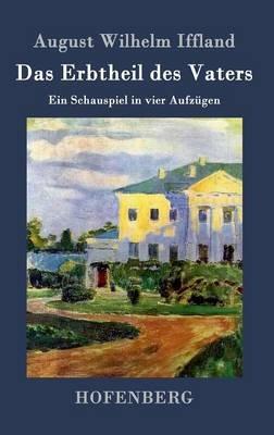 Das Erbtheil des Vaters: Ein Schauspiel in vier Aufzügen - August Wilhelm Iffland - cover