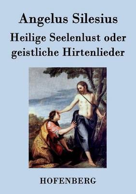 Heilige Seelenlust oder geistliche Hirtenlieder - Angelus Silesius - cover