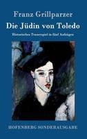 Die Jüdin von Toledo: Historisches Trauerspiel in fünf Aufzügen