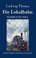 Die Lokalbahn: Komödie in drei Akten