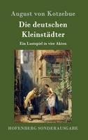 Die deutschen Kleinstädter: Ein Lustspiel in vier Akten
