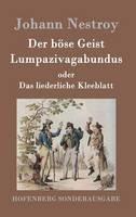 Der böse Geist Lumpazivagabundus oder Das liederliche Kleeblatt: Zauberposse mit Gesang in drei Aufzügen