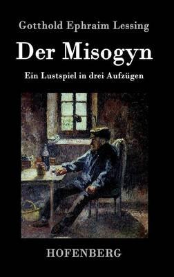 Der Misogyn: Ein Lustspiel in drei Aufzügen - Gotthold Ephraim Lessing - cover