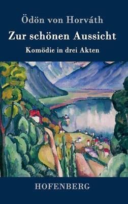 Zur schoenen Aussicht: Komoedie in drei Akten - OEdoen Von Horvath - cover