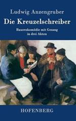 Die Kreuzelschreiber: Bauernkomödie mit Gesang in drei Akten