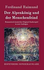 Der Alpenkönig und der Menschenfeind: Romantisch-komisches Original-Zauberspiel in zwei Aufzügen