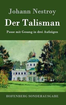 Der Talisman: Posse mit Gesang in drei Aufzügen - Johann Nestroy - cover