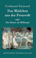 Das Mädchen aus der Feenwelt oder Der Bauer als Millionär: Romantisches Original-Zaubermärchen mit Gesang in drei Aufzügen
