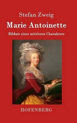 Marie Antoinette: Bildnis eines mittleren Charakters - Stefan Zweig - cover