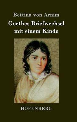 Goethes Briefwechsel mit einem Kinde: Seinem Denkmal - Bettina Von Arnim - cover