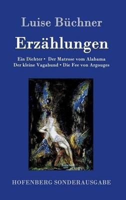 Erzählungen: Ein Dichter / Der Matrose vom Alabama / Der kleine Vagabund / Die Fee von Argouges - Luise Büchner - cover