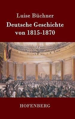 Deutsche Geschichte von 1815-1870: Zwanzig Vorträge, gehalten in dem Alice-Lyceum zu Darmstadt - Luise Büchner - cover