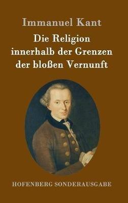 Die Religion innerhalb der Grenzen der bloßen Vernunft - Immanuel Kant - cover
