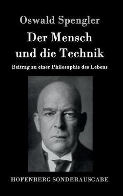 Der Mensch und die Technik: Beitrag zu einer Philosophie des Lebens - Oswald Spengler - cover