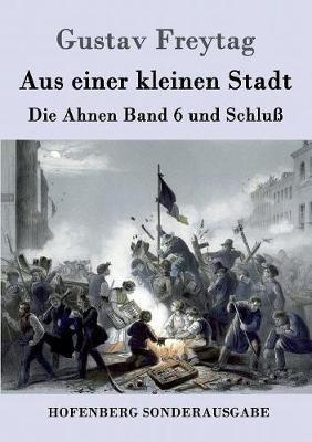 Aus einer kleinen Stadt: Die Ahnen Band 6 und Schluß - Gustav Freytag - cover