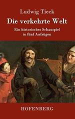 Die verkehrte Welt: Ein historisches Schauspiel in fünf Aufzügen