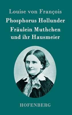 Phosphorus Hollunder / Fraulein Muthchen und ihr Hausmeier: Zwei Erzahlungen - Louise Von Francois - cover