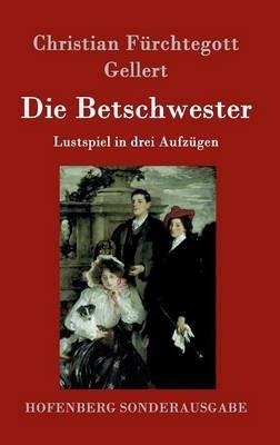 Die Betschwester: Lustspiel in drei Aufzügen - Christian Fürchtegott Gellert - cover