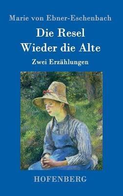 Die Resel / Wieder die Alte: Zwei Erzählungen - Marie Von Ebner-Eschenbach - cover