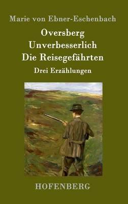 Oversberg / Unverbesserlich / Die Reisegefährten: Drei Erzählungen - Marie Von Ebner-Eschenbach - cover