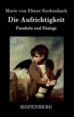 Die Aufrichtigkeit: Parabeln und Dialoge - Marie Von Ebner-Eschenbach - cover