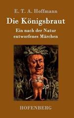 Die Königsbraut: Ein nach der Natur entworfenes Märchen