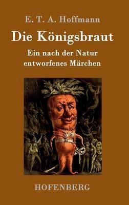 Die Königsbraut: Ein nach der Natur entworfenes Märchen - E T a Hoffmann - cover