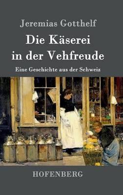 Die Käserei in der Vehfreude: Eine Geschichte aus der Schweiz - Jeremias Gotthelf - cover