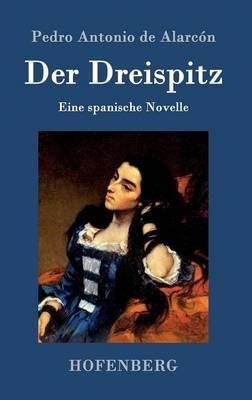 Der Dreispitz: Eine spanische Novelle - Pedro Antonio de Alarcón - cover