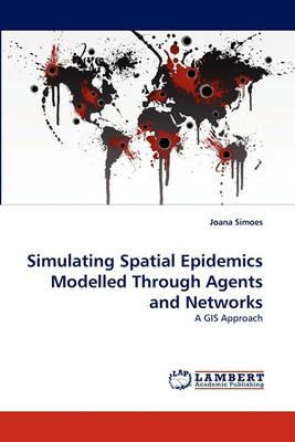Simulating Spatial Epidemics Modelled Through Agents and Networks - Joana Simoes - cover