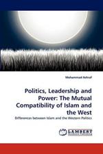 Politics, Leadership and Power: The Mutual Compatibility of Islam and the West