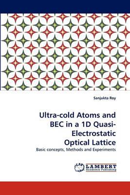 Ultra-cold Atoms and BEC in a 1D Quasi-Electrostatic Optical Lattice - Sanjukta Roy - cover