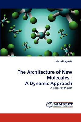The Architecture of New Molecules - A Dynamic Approach - Maria Burguete - cover