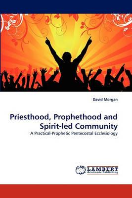 Priesthood, Prophethood and Spirit-led Community - David Morgan - cover