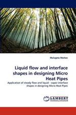 Liquid Flow and Interface Shapes in Designing Micro Heat Pipes