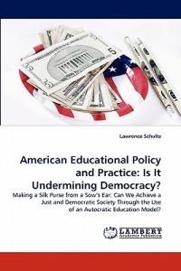 American Educational Policy and Practice: Is It Undermining Democracy? - Lawrence Schultz - cover