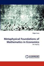 Metaphysical Foundations of Mathematics in Economics