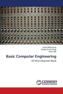 Basic Computer Engineering - Arvind Maheshwari,Umesh Kumar Singh,Sumit Jain - cover