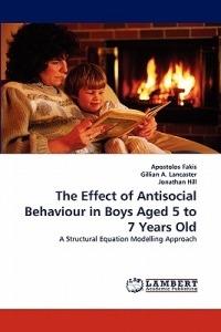 The Effect of Antisocial Behaviour in Boys Aged 5 to 7 Years Old - Apostolos Fakis,Gillian A Lancaster,Jonathan Hill - cover