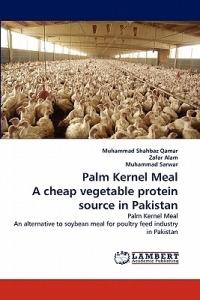 Palm Kernel Meal a Cheap Vegetable Protein Source in Pakistan - Muhammad Shahbaz Qamar,Zafar Alam,Muhammad Shaikh Sarwar - cover