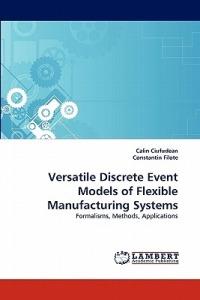 Versatile Discrete Event Models of Flexible Manufacturing Systems - Calin Ciufudean,Constantin Filote - cover