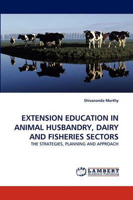 Extension Education in Animal Husbandry, Dairy and Fisheries Sectors - Shivananda Murthy - cover